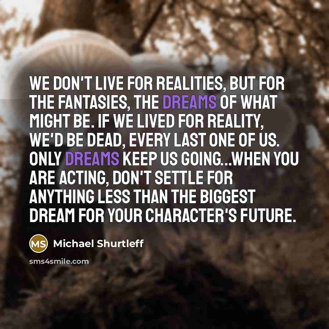 “We don't live for realities, but for the fantasies, the…” quote by Michael Shurtleff
