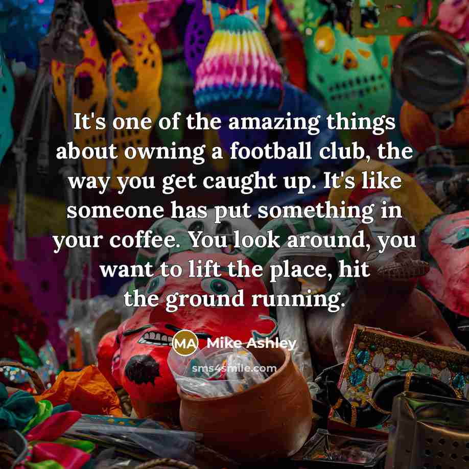 “It's one of the amazing things about owning a football…” quote by Mike Ashley