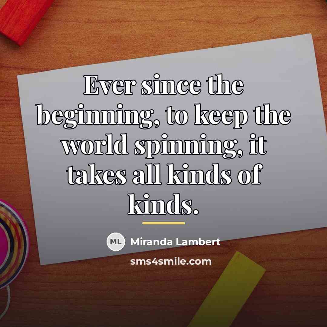 “Ever since the beginning, to keep the world spinning, it…” quote by Miranda Lambert