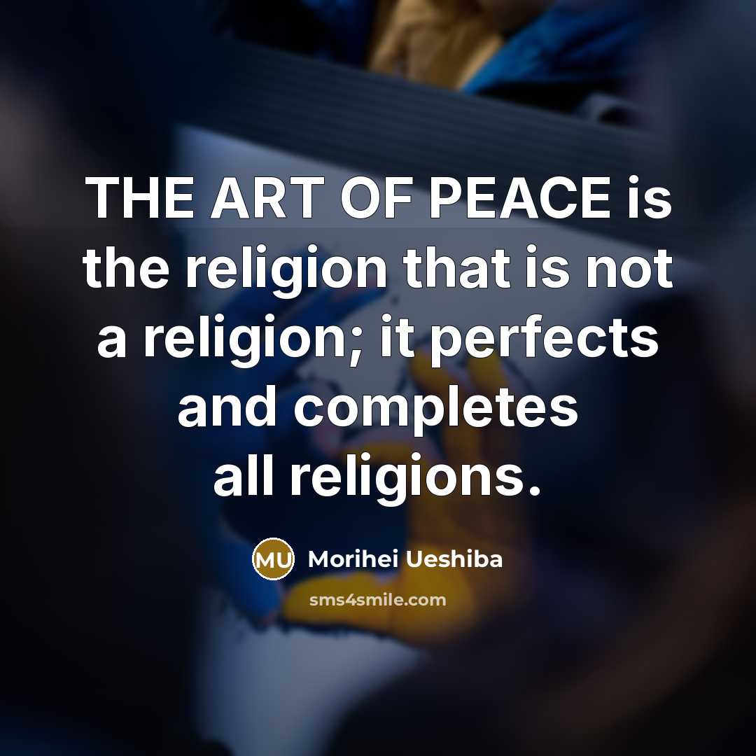 “THE ART OF PEACE is the religion that is not…” quote by Morihei Ueshiba