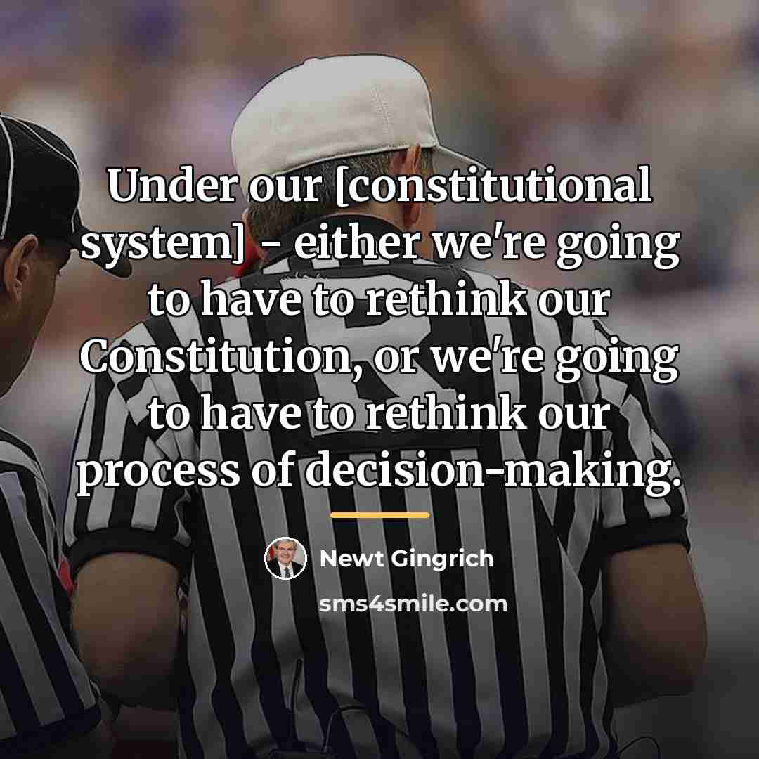 “Under our [constitutional system] - either we're going to have…” quote by Newt Gingrich