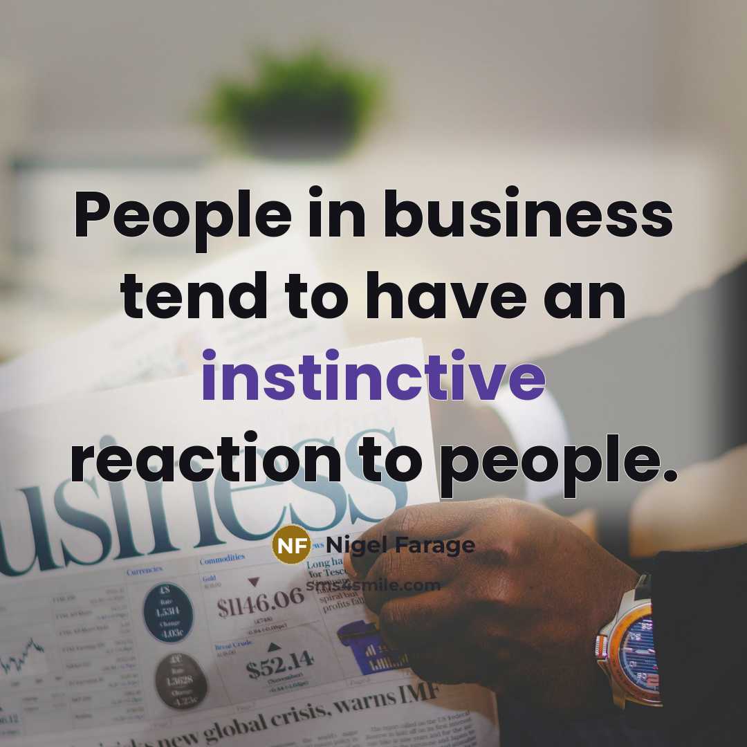 “People in business tend to have an instinctive reaction to…” quote by Nigel Farage