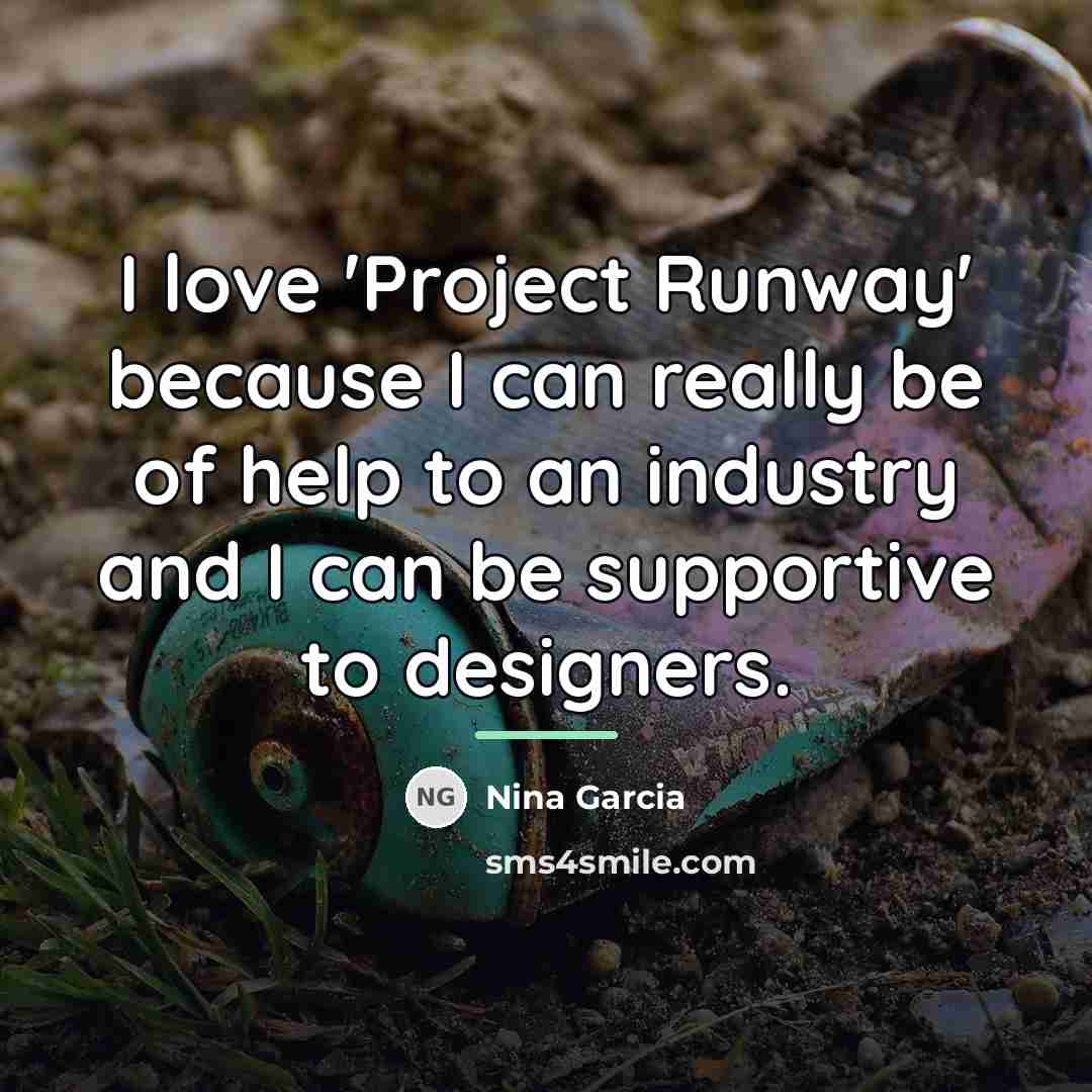 “I love 'Project Runway' because I can really be of…” quote by Nina Garcia