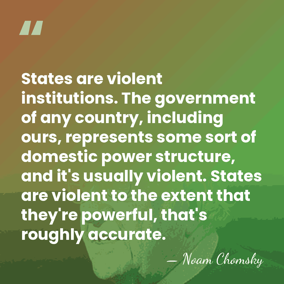 States are violent institutions. The government of any country, including ours, represents&hellip; - Noam Chomsky