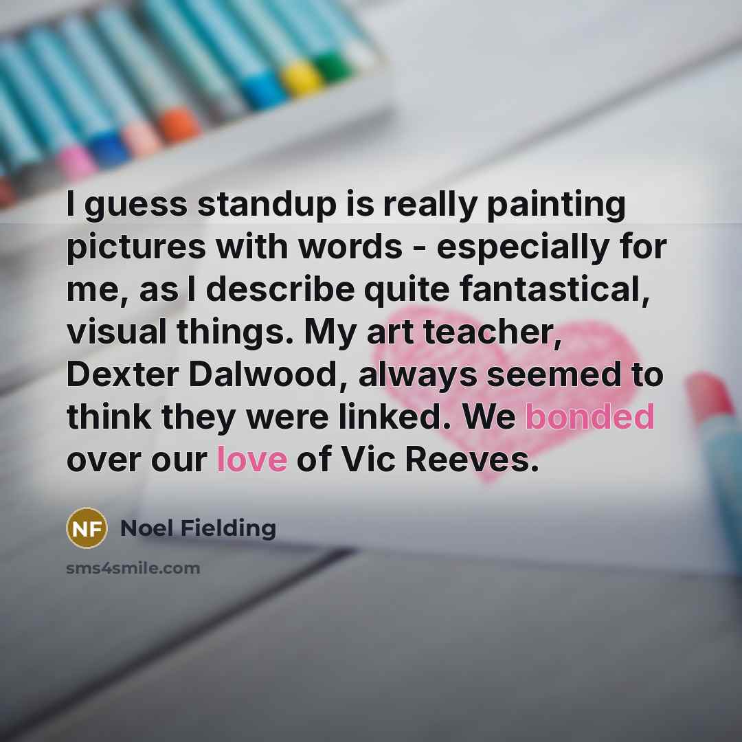 “I guess standup is really painting pictures with words -…” quote by Noel Fielding