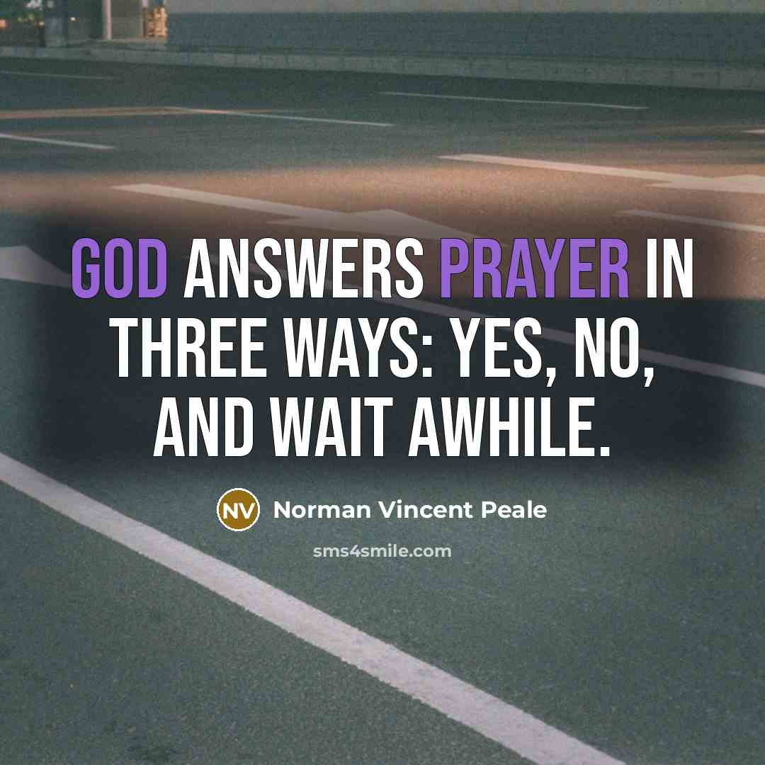 “God answers prayer in three ways: yes, no, and wait…” quote by Norman Vincent Peale