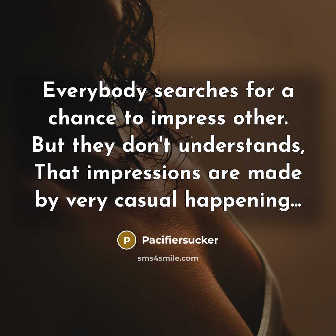 “Everybody searches for a chance to impress other. But they…” quote by Pacifiersucker