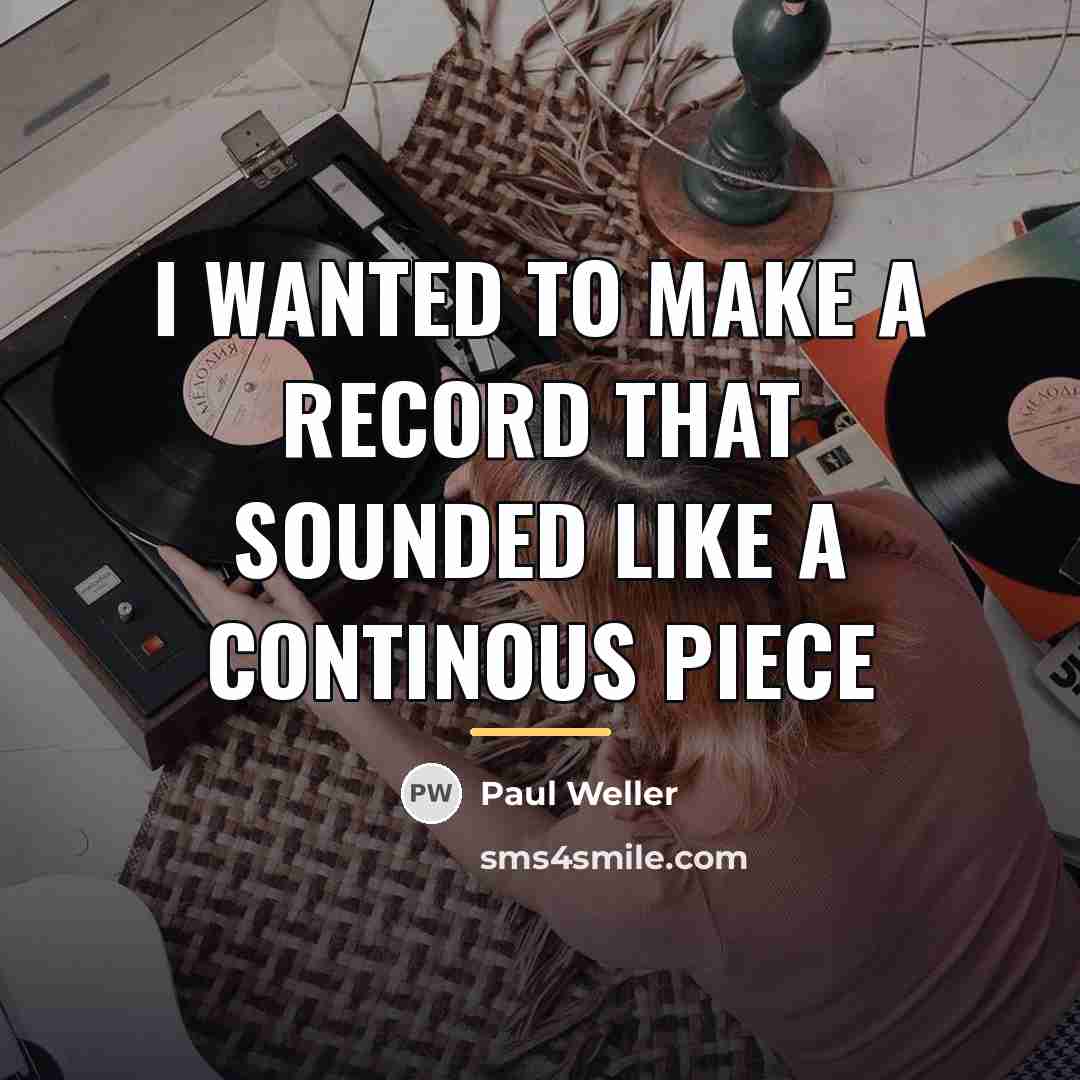 “I wanted to make a record that sounded like a…” quote by Paul Weller