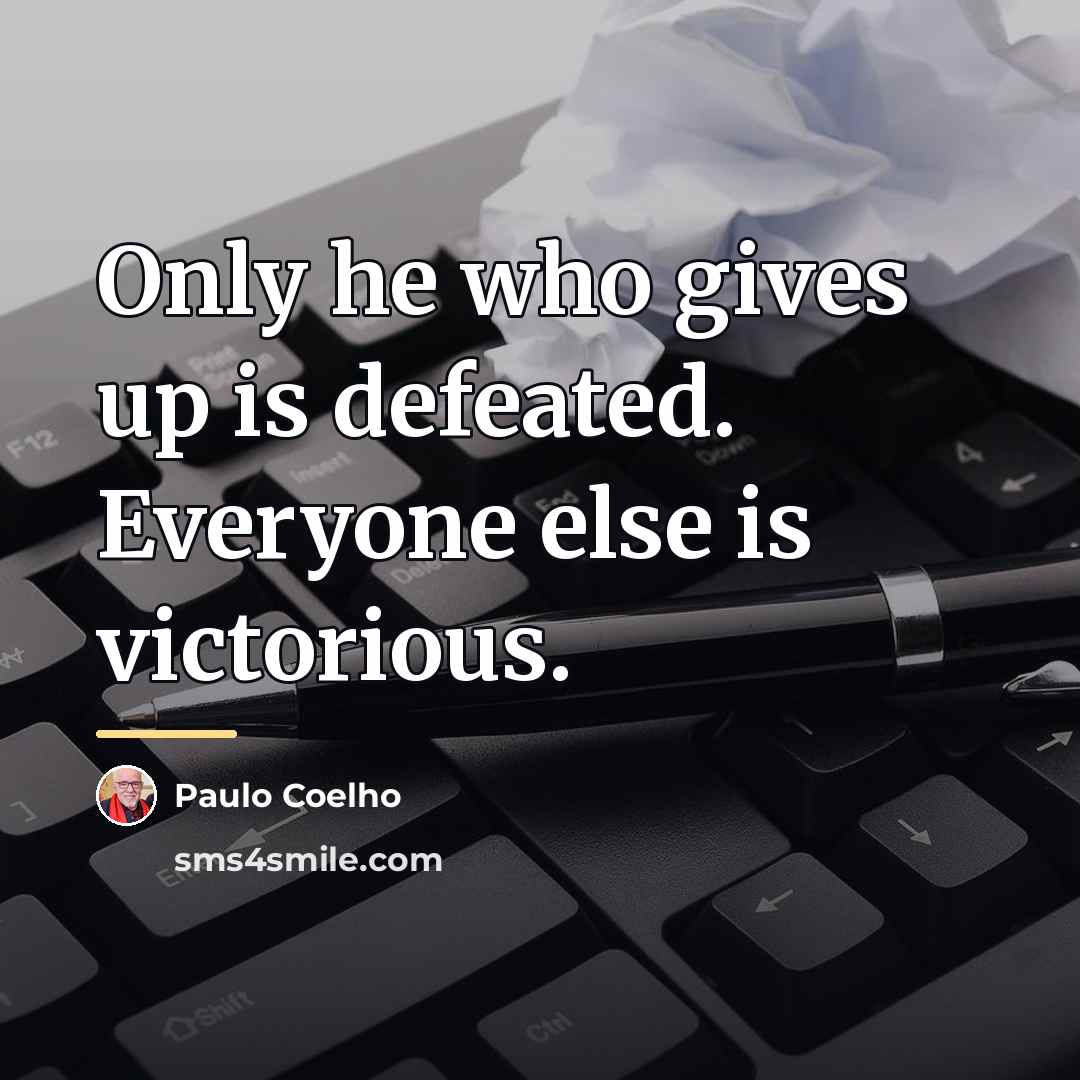 “Only he who gives up is defeated. Everyone else is…” quote by Paulo Coelho