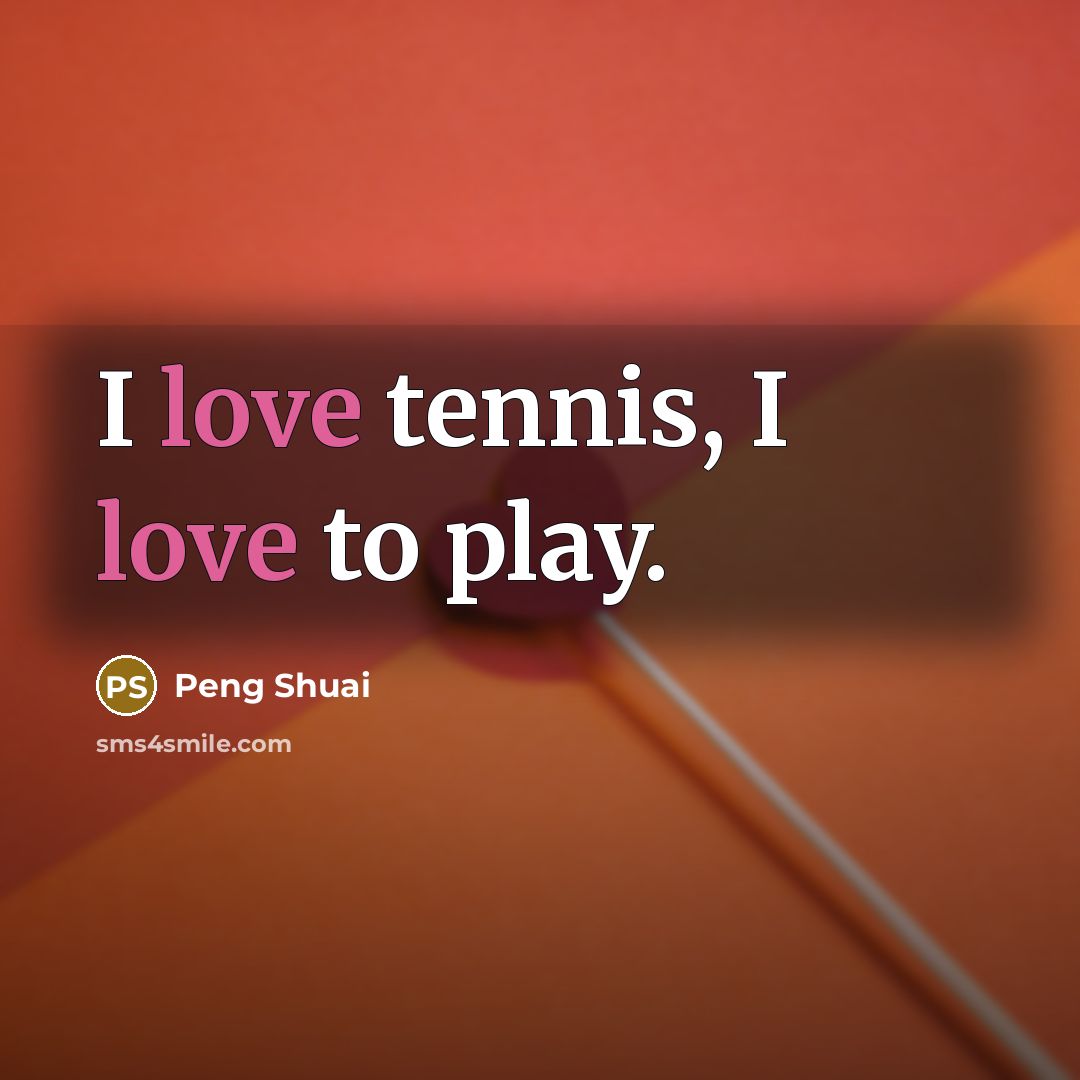 “I love tennis, I love to play.…” quote by Peng Shuai