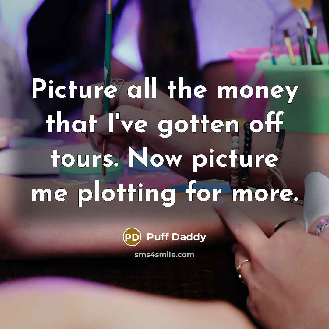 “Picture all the money that I've gotten off tours. Now…” quote by Puff Daddy