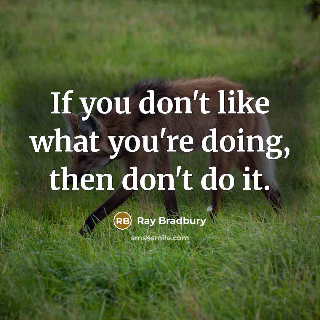 “If you don't like what you're doing, then don't do…” quote by Ray Bradbury