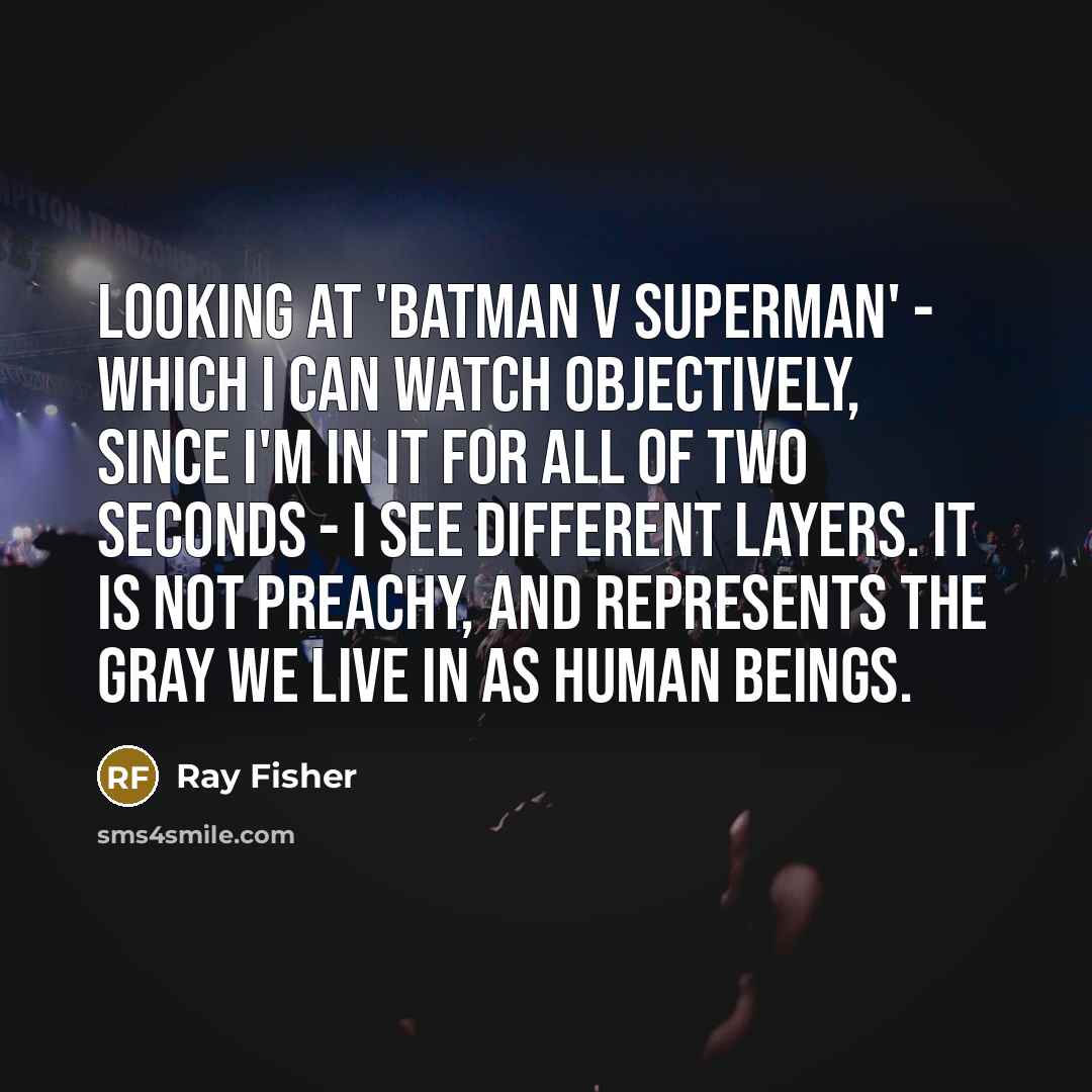 “Looking at 'Batman v Superman' - which I can watch…” quote by Ray Fisher