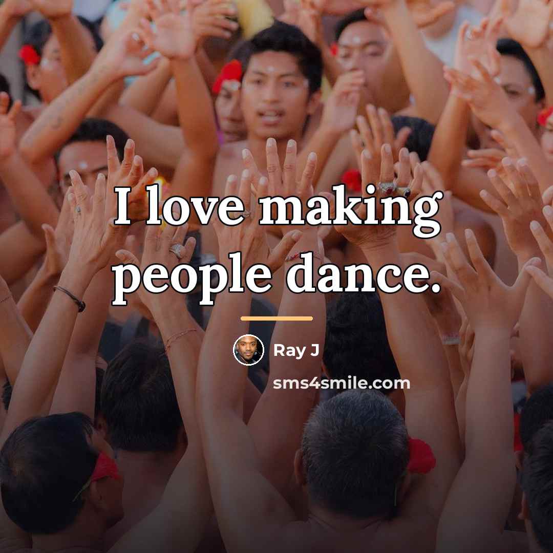 “I love making people dance.…” quote by Ray J