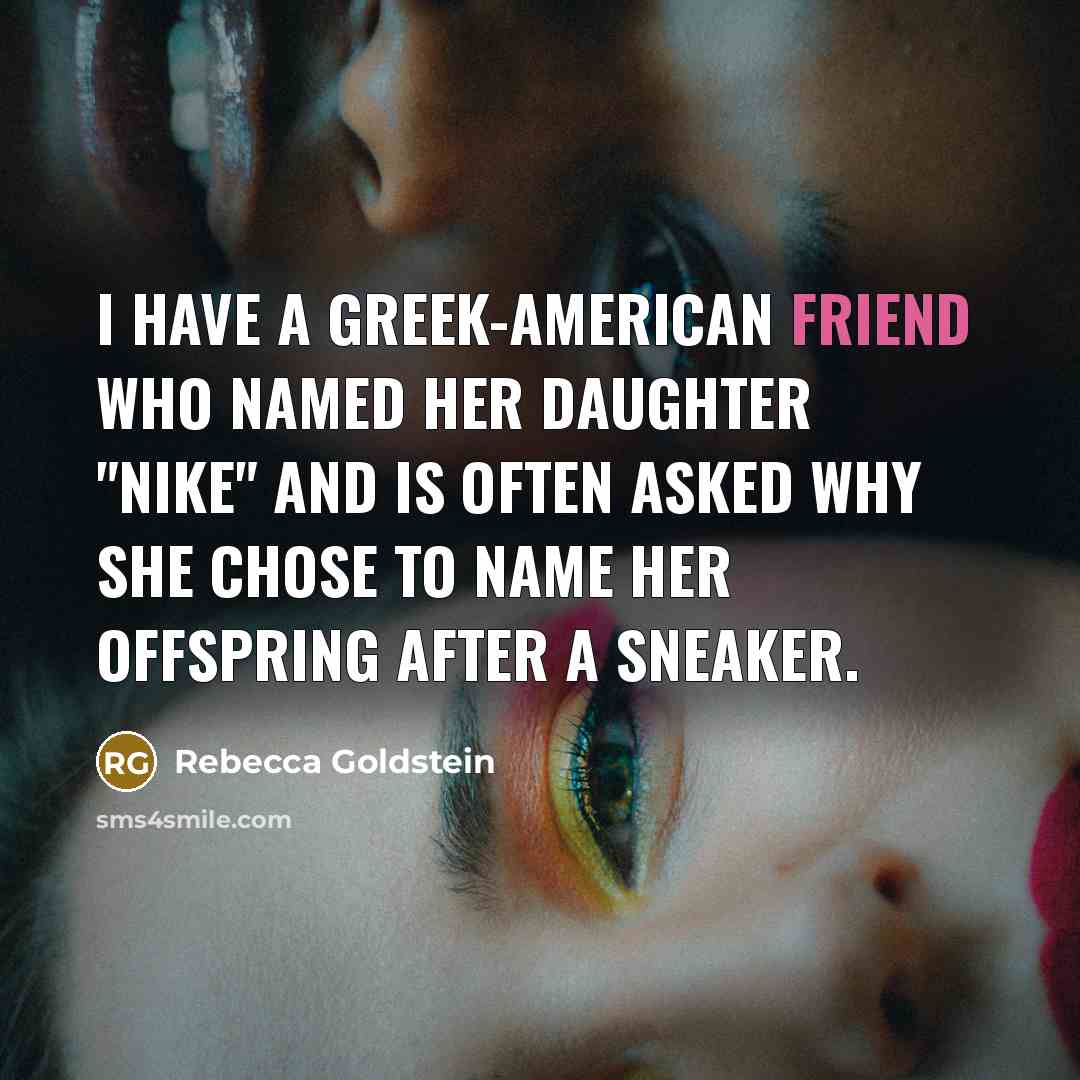 “I have a Greek-American friend who named her daughter "Nike"…” quote by Rebecca Goldstein