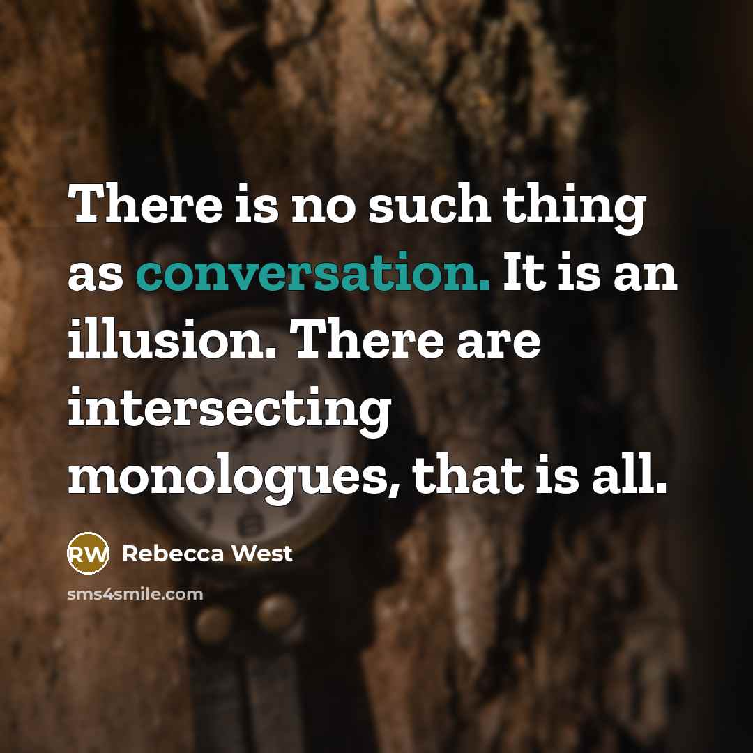 “There is no such thing as conversation. It is an…” quote by Rebecca West