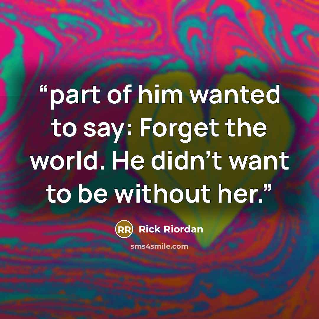 “part of him wanted to say: Forget the world. He didn’t want to be without her.” quote by Rick Riordan