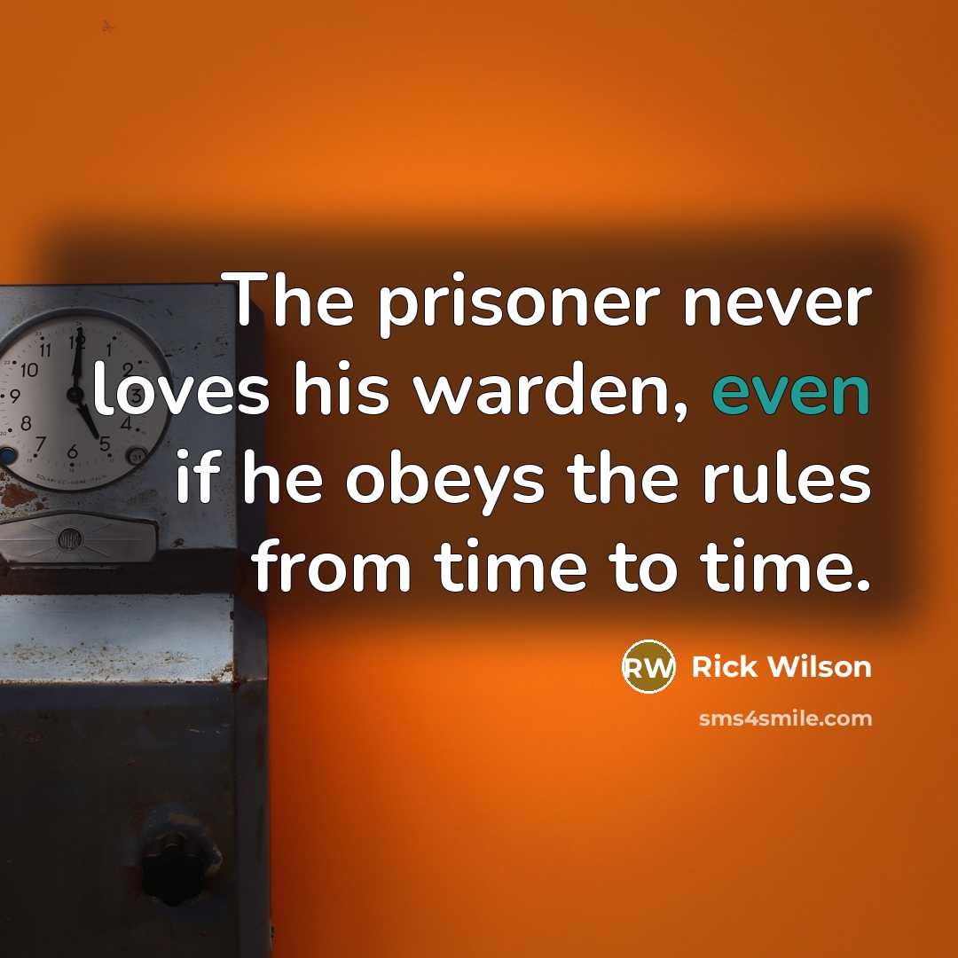 “The prisoner never loves his warden, even if he obeys…” quote by Rick Wilson