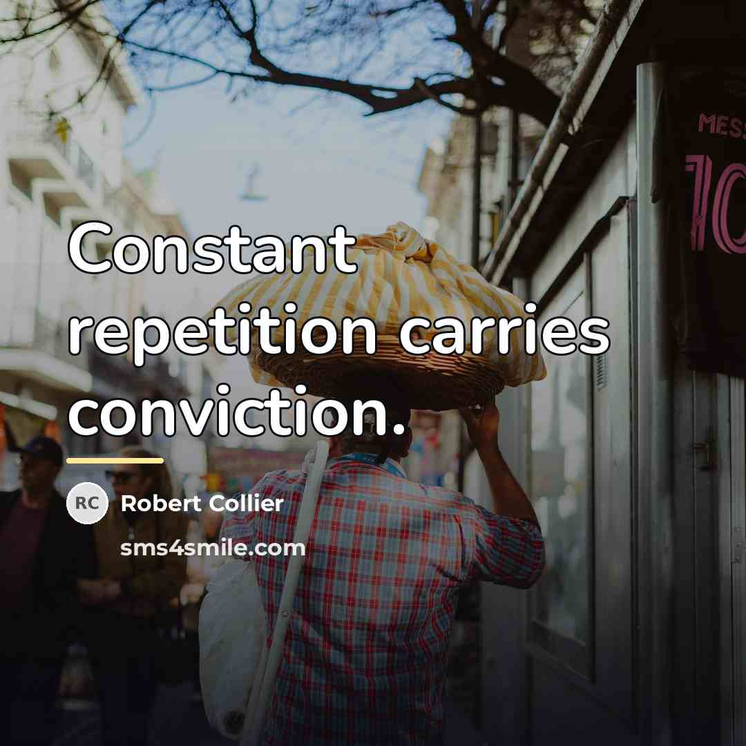“Constant repetition carries conviction.…” quote by Robert Collier