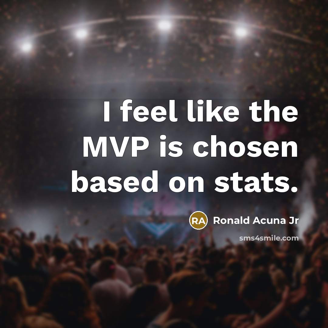 “I feel like the MVP is chosen based on stats.…” quote by Ronald Acuna Jr