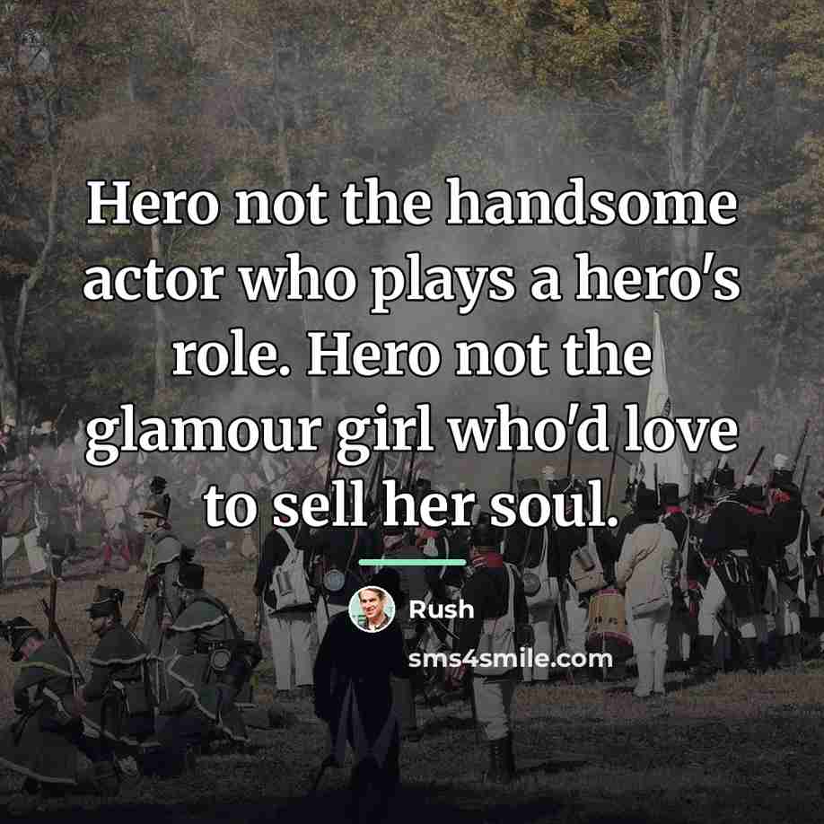 “Hero not the handsome actor who plays a hero's role.…” quote by Rush