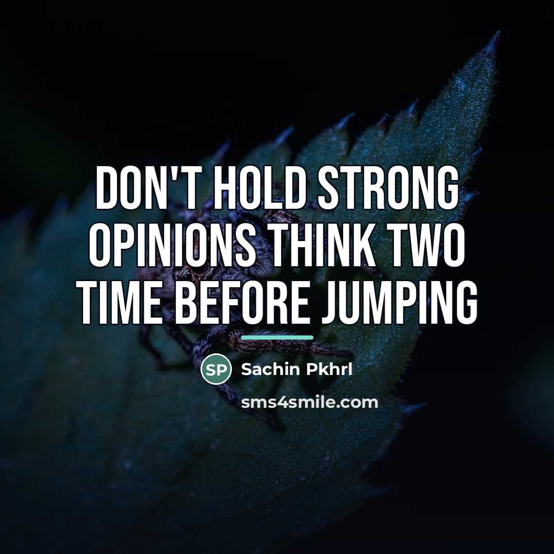 “Don't hold strong opinions think two time before jumping…” quote by Sachin Pkhrl