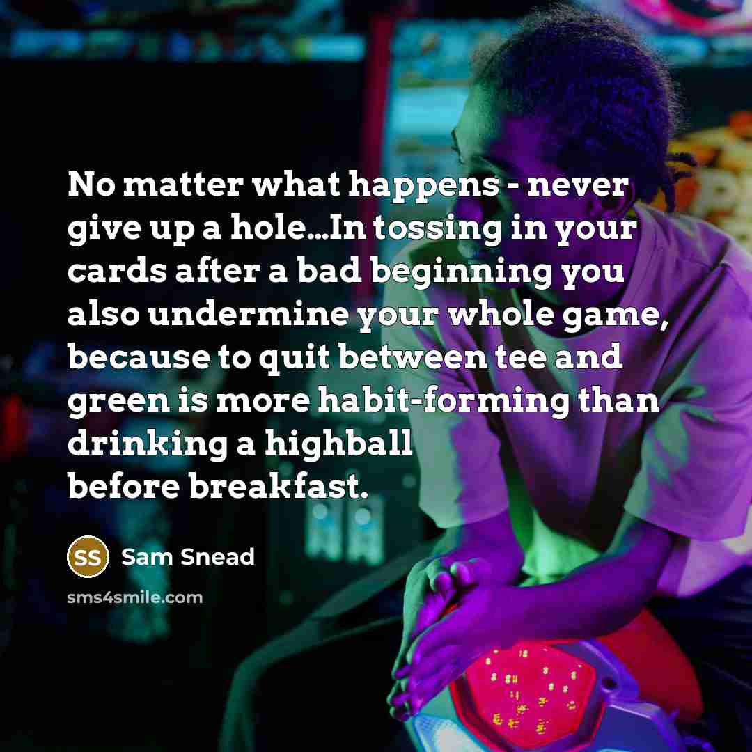 “No matter what happens - never give up a hole....In…” quote by Sam Snead