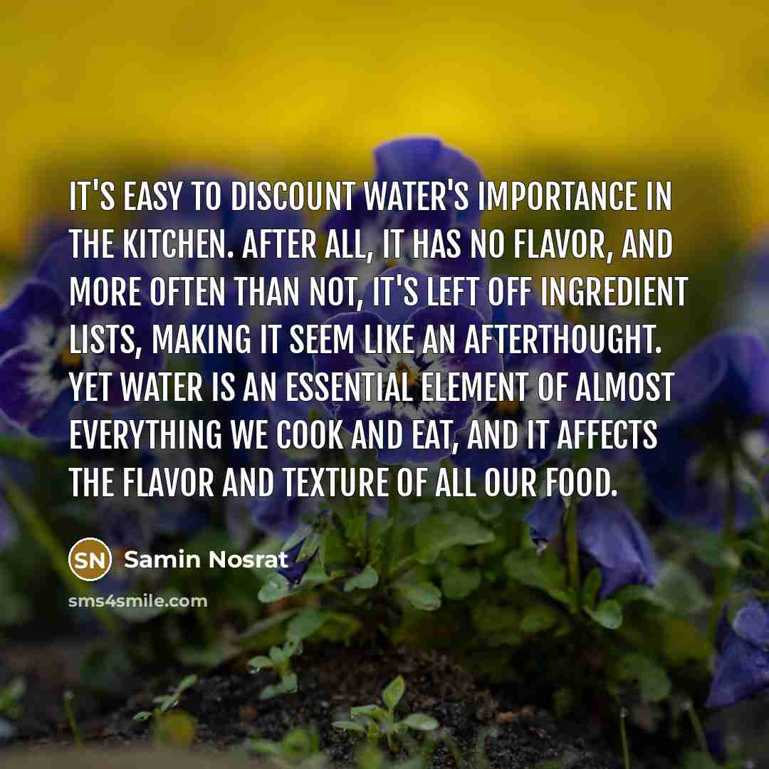 “It's easy to discount water's importance in the kitchen. After…” quote by Samin Nosrat