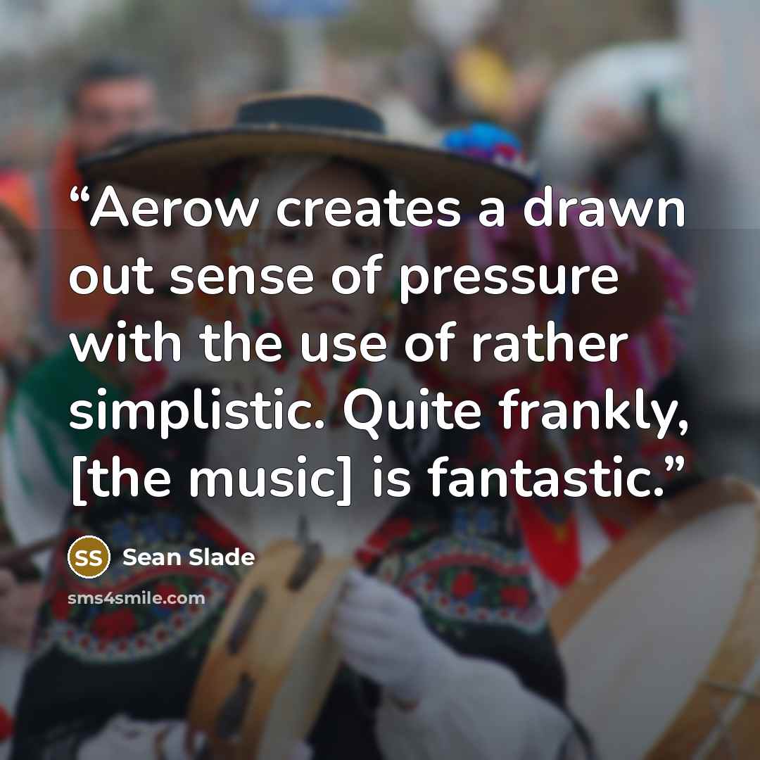 “Aerow creates a drawn out sense of pressure with the use of rather simplistic. Quite frankly, [the music] is fantastic.” quote by Sean Slade