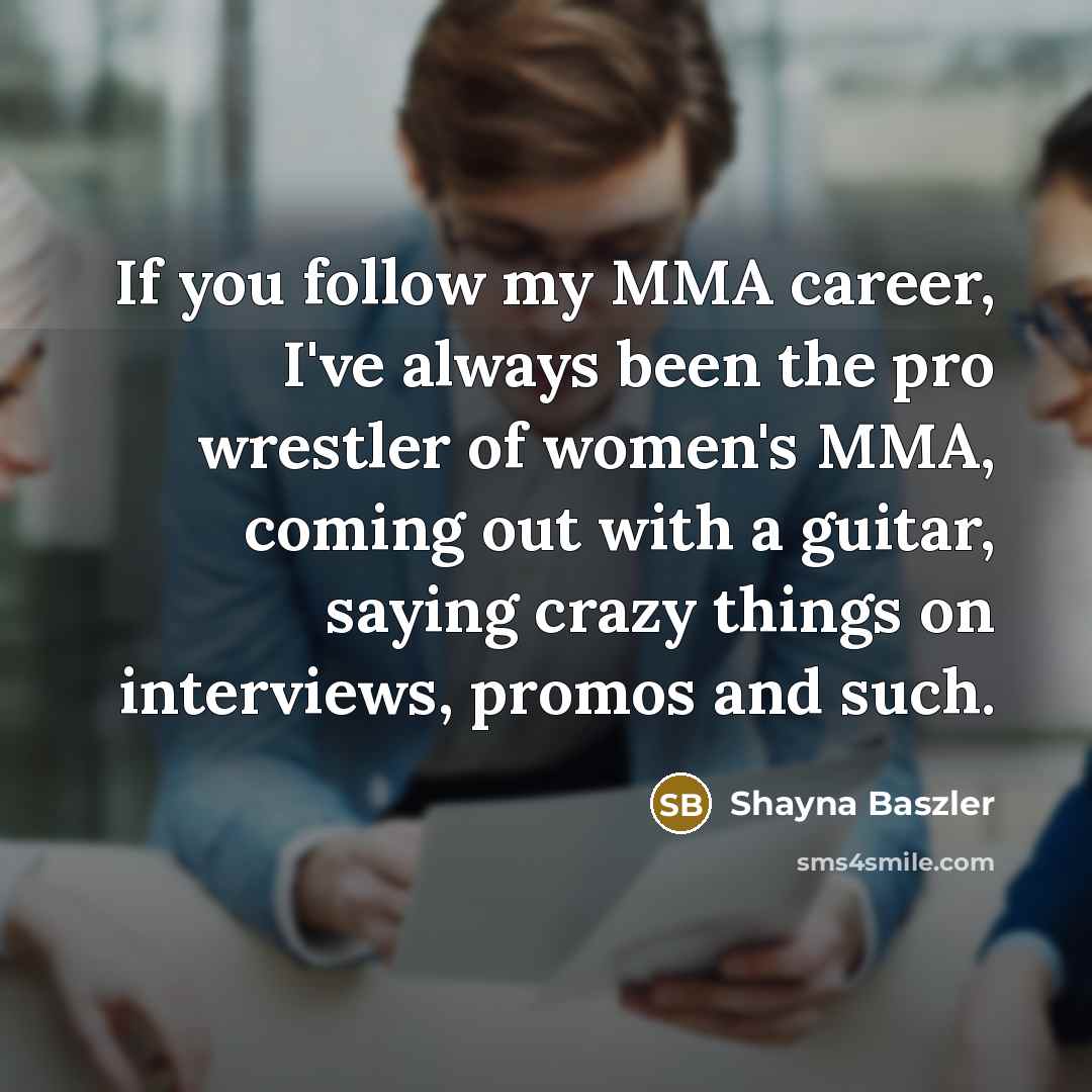 “If you follow my MMA career, I've always been the…” quote by Shayna Baszler