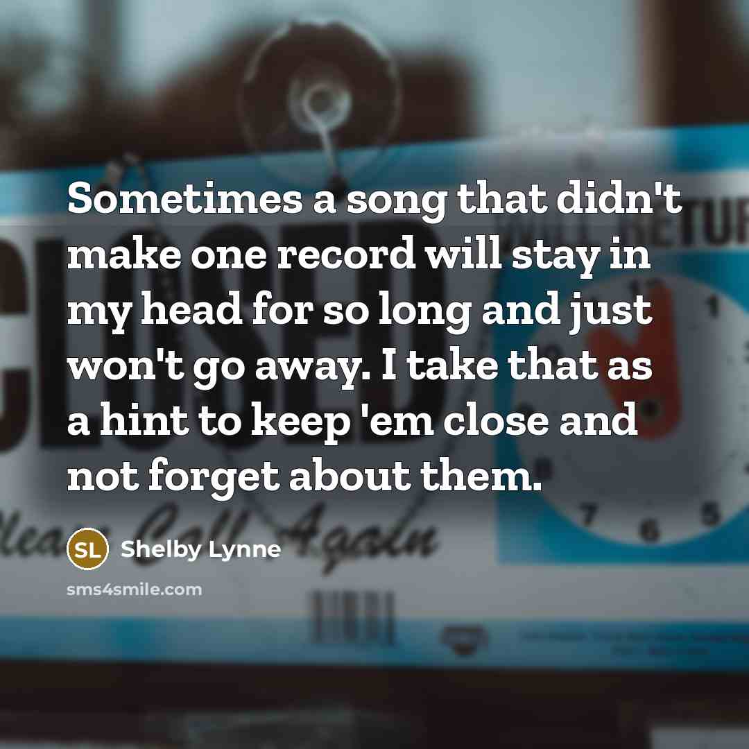 “Sometimes a song that didn't make one record will stay…” quote by Shelby Lynne