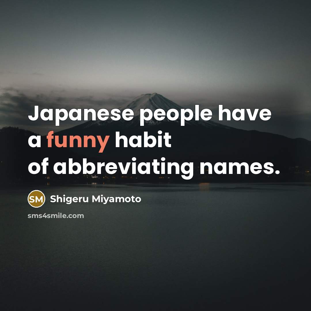 “Japanese people have a funny habit of abbreviating names.…” quote by Shigeru Miyamoto