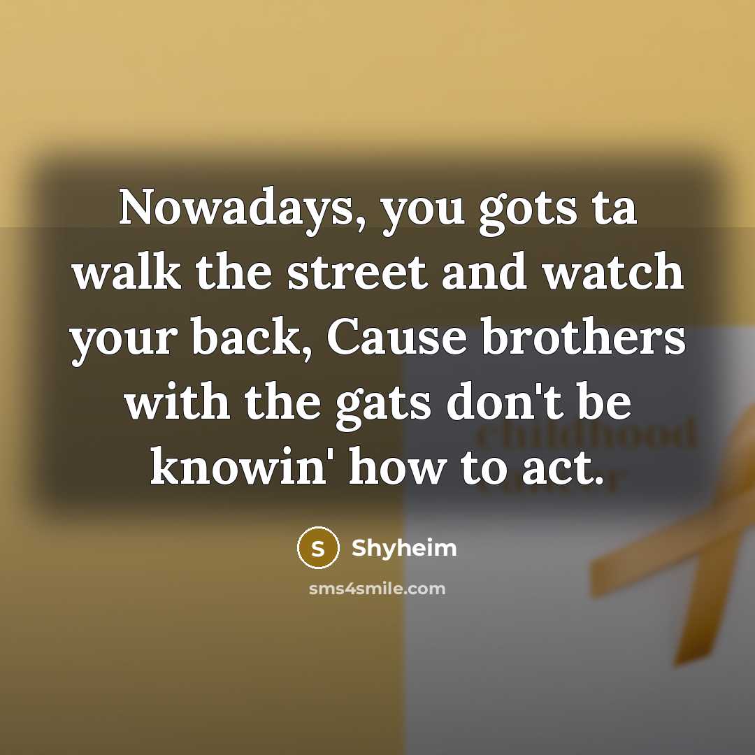 “Nowadays, you gots ta walk the street and watch your…” quote by Shyheim