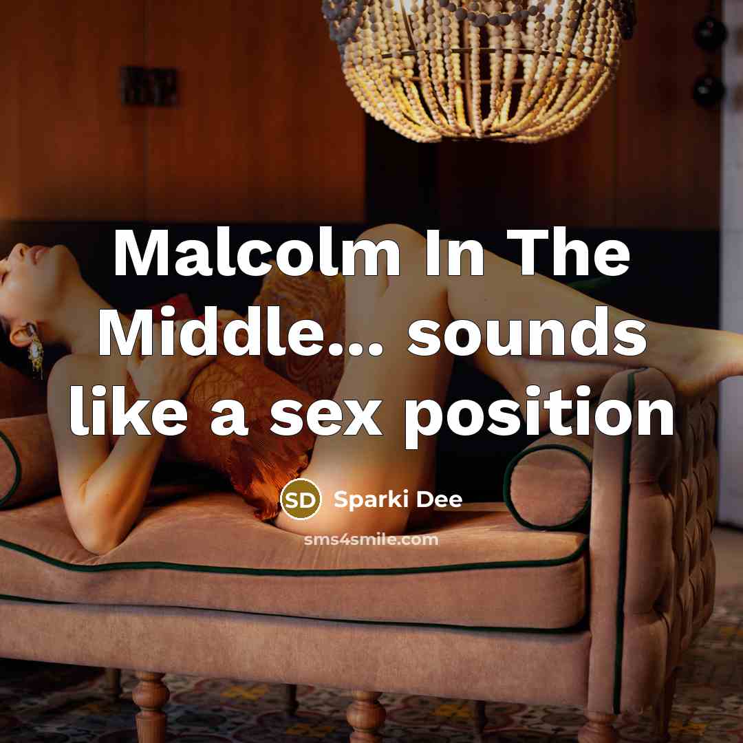 “Malcolm In The Middle... sounds like a sex position…” quote by Sparki Dee