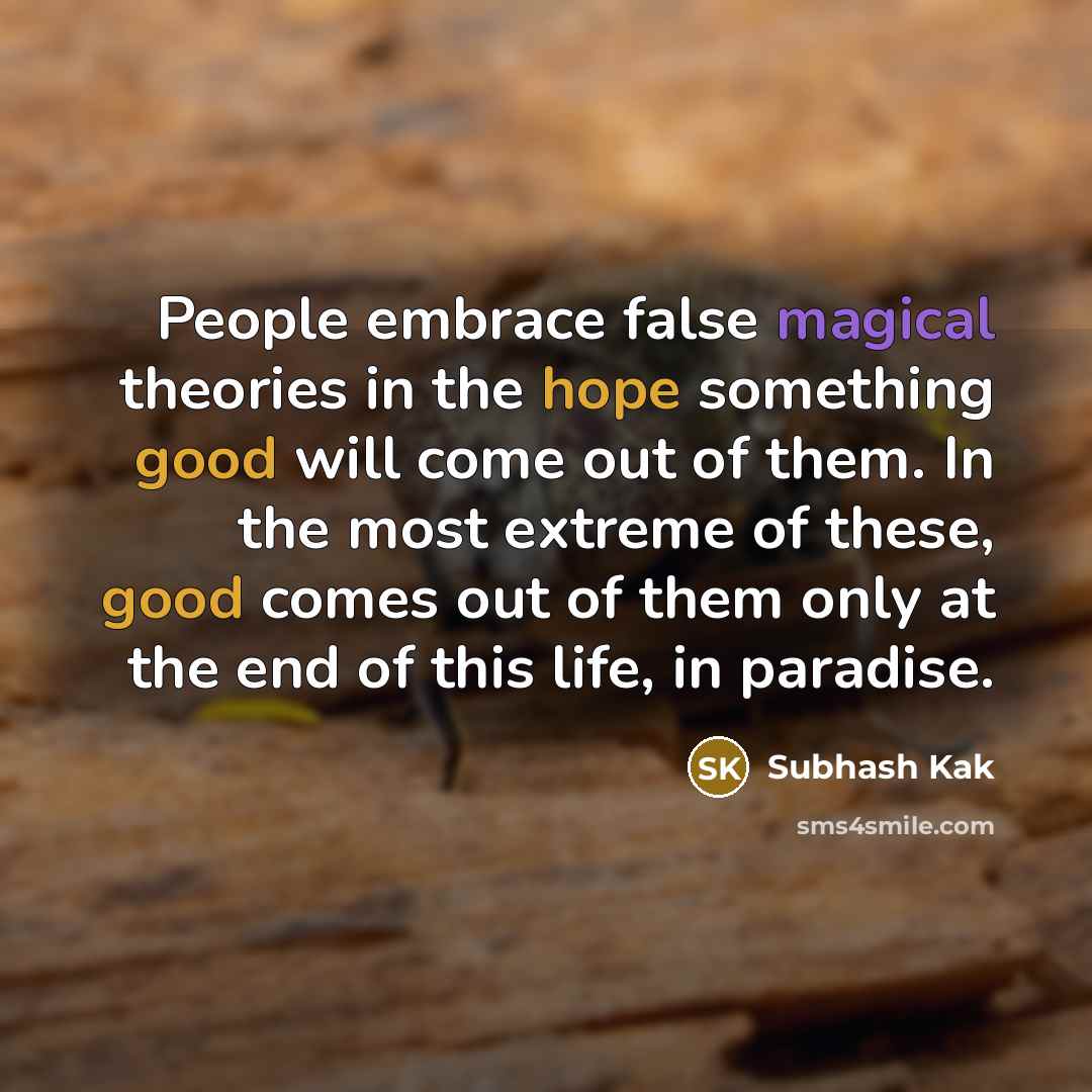 “People embrace false magical theories in the hope something good…” quote by Subhash Kak