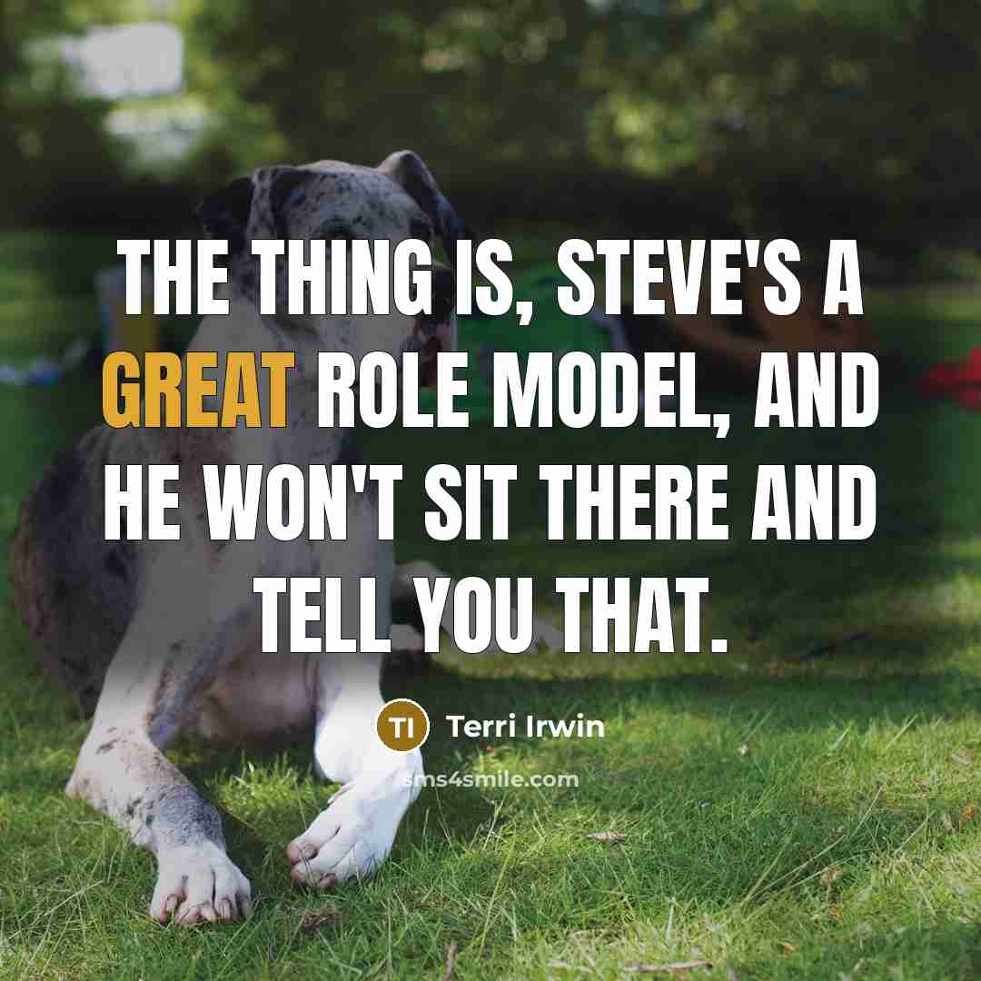 “The thing is, Steve's a great role model, and he…” quote by Terri Irwin