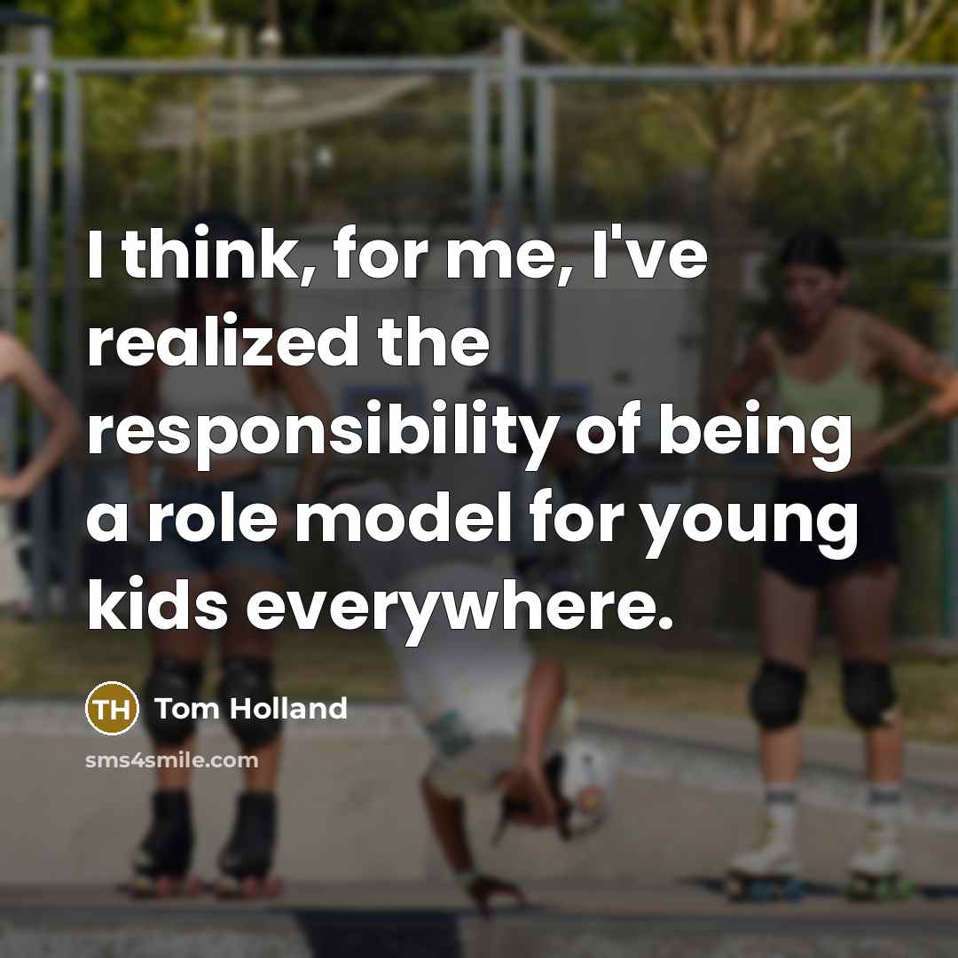 “I think, for me, I've realized the responsibility of being…” quote by Tom Holland