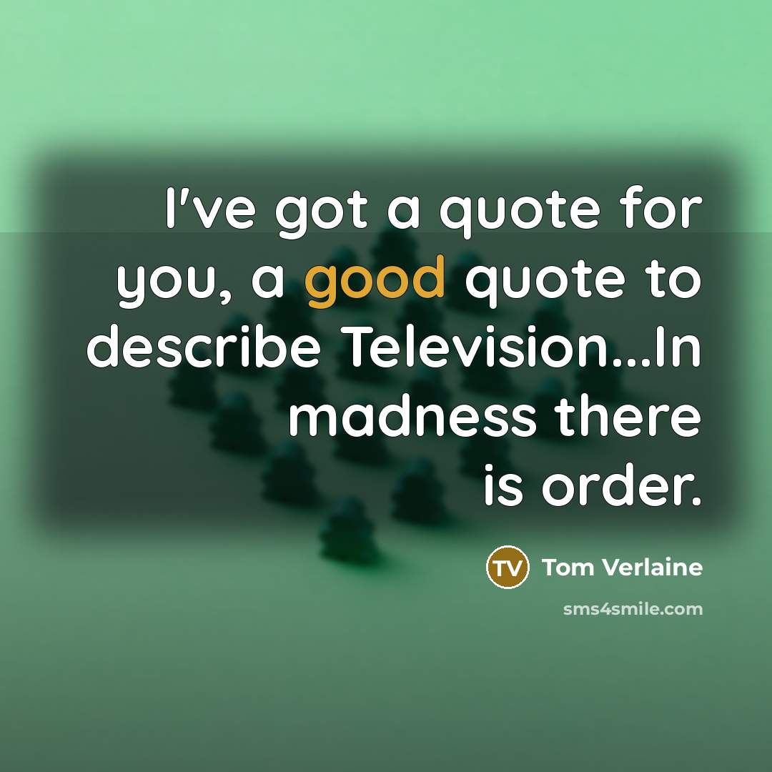 “I've got a quote for you, a good quote to…” quote by Tom Verlaine
