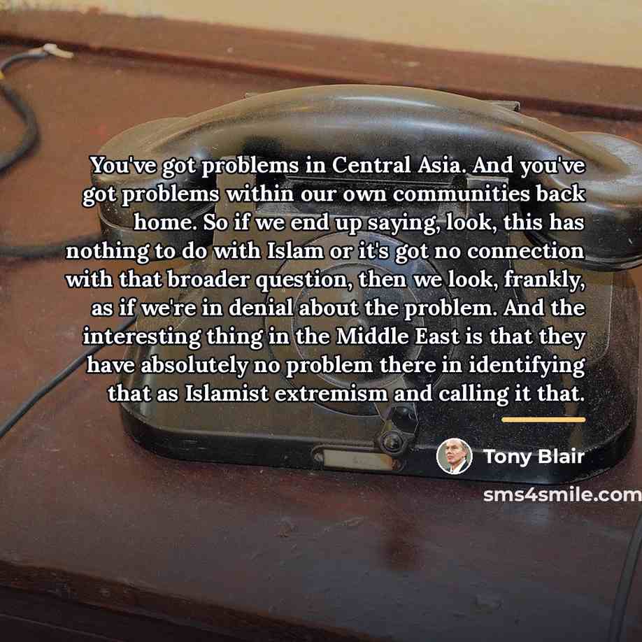 “You've got problems in Central Asia. And you've got problems…” quote by Tony Blair
