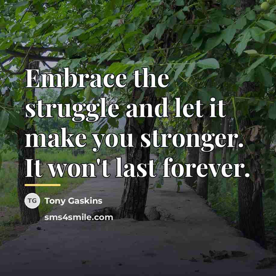 “Embrace the struggle and let it make you stronger. It…” quote by Tony Gaskins