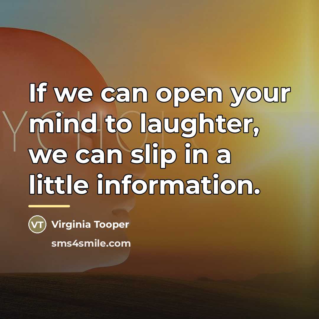 “If we can open your mind to laughter, we can…” quote by Virginia Tooper