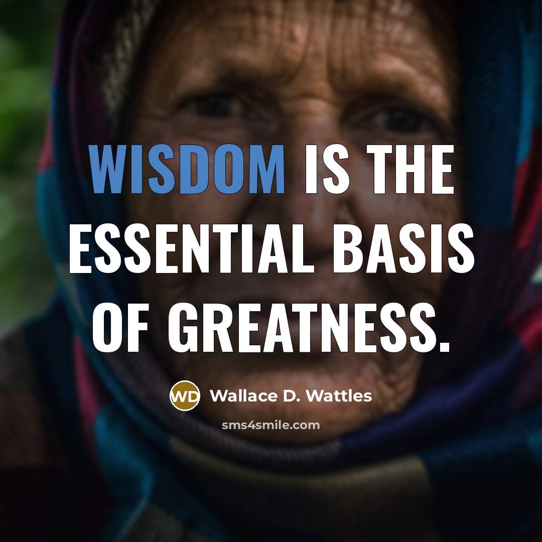“Wisdom is the essential basis of greatness.…” quote by Wallace D. Wattles