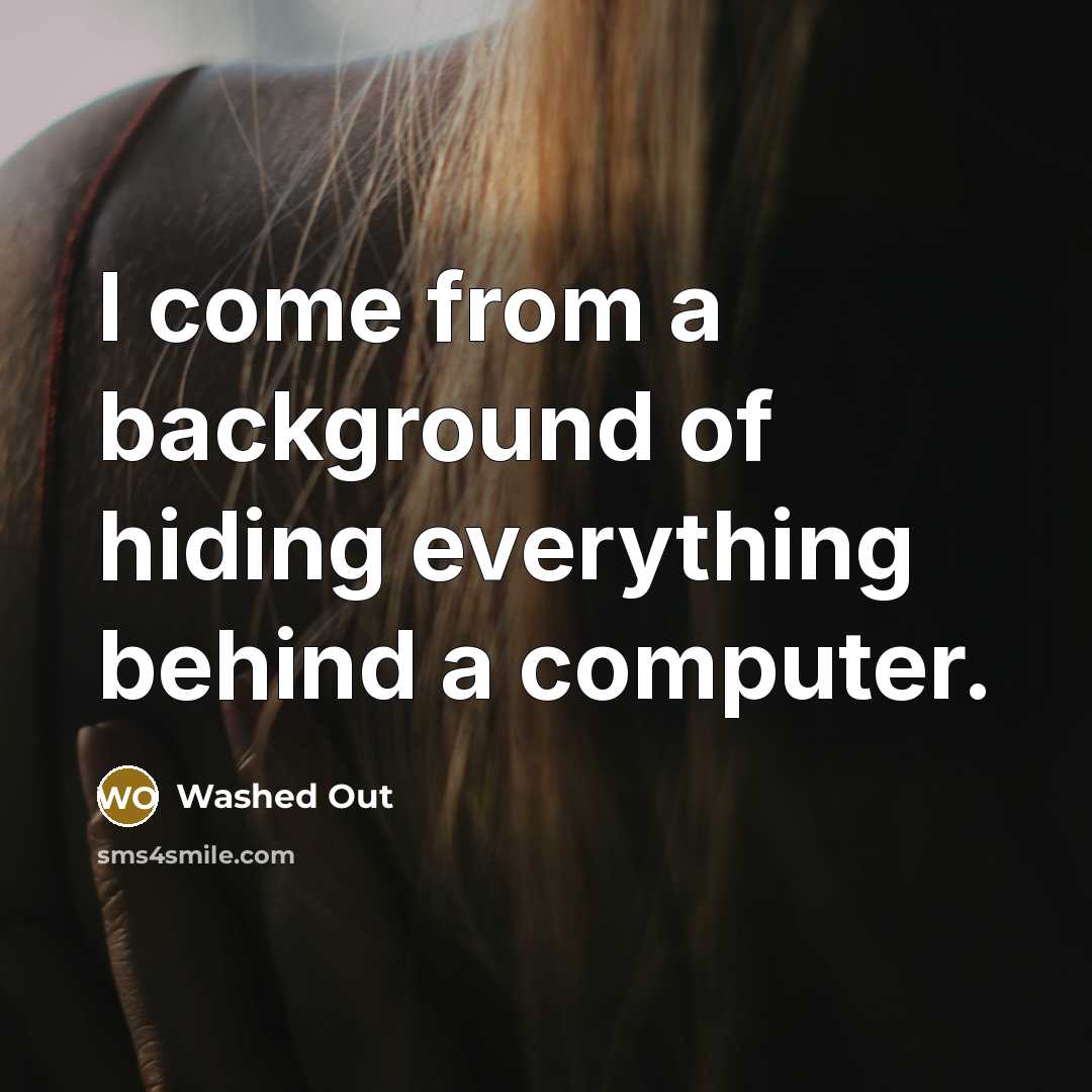 “I come from a background of hiding everything behind a computer.” quote by Washed Out