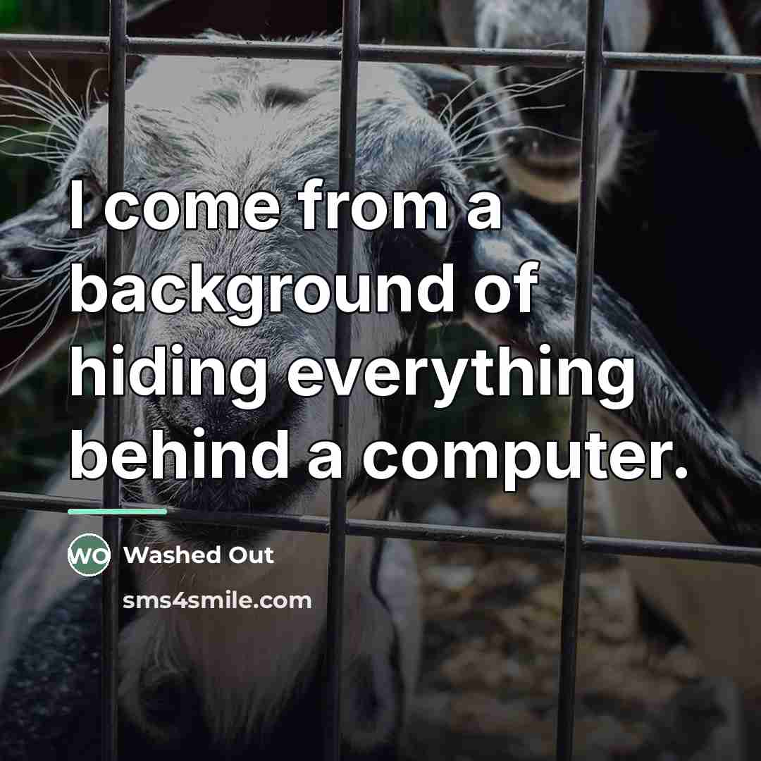 “I come from a background of hiding everything behind a…” quote by Washed Out