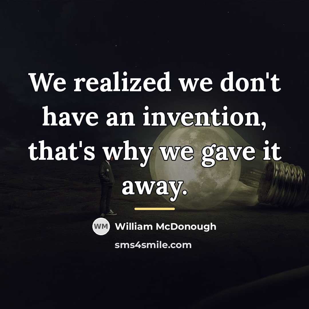 “We realized we don't have an invention, that's why we…” quote by William McDonough
