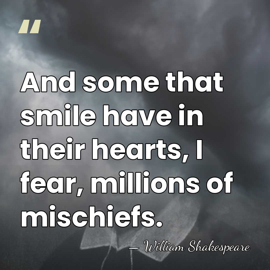And some that smile have in their hearts, I fear, millions of&hellip; - William Shakespeare