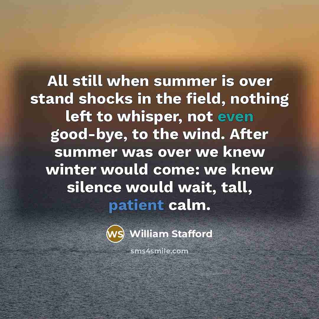 “All still when summer is over stand shocks in the…” quote by William Stafford