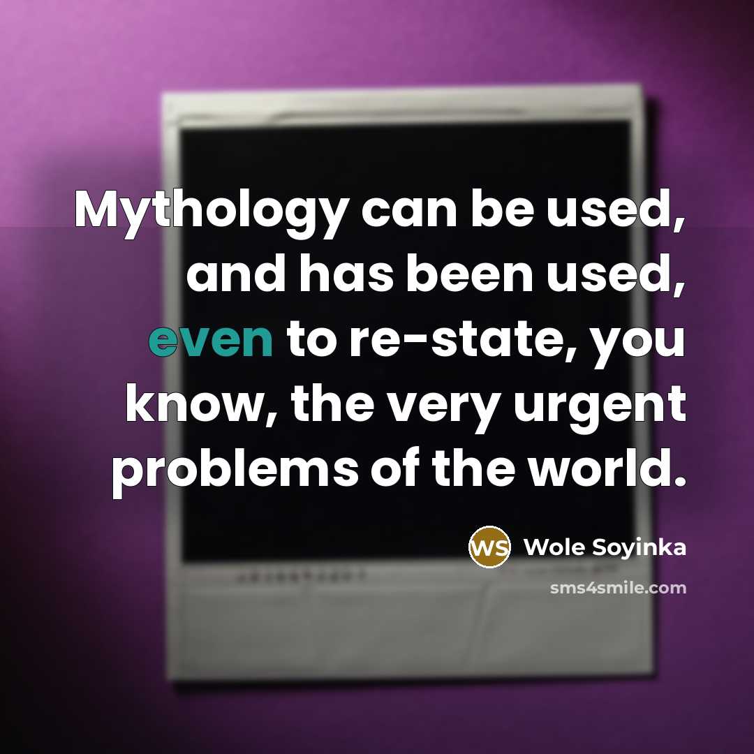 “Mythology can be used, and has been used, even to…” quote by Wole Soyinka