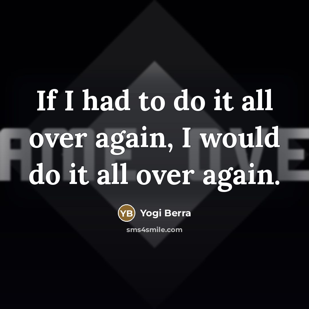 “If I had to do it all over again, I…” quote by Yogi Berra