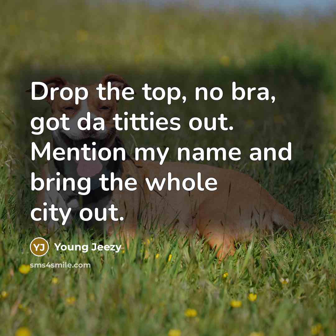 “Drop the top, no bra, got da titties out. Mention…” quote by Young Jeezy